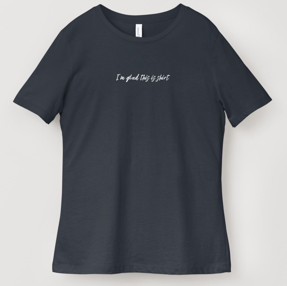 I'm Glad This Is Shirt (Women's)
